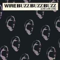 Wire - Buzz Buzz Buzz (Live Live Live)