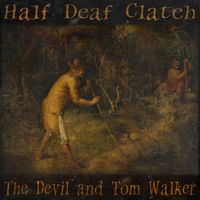 Half Deaf Clatch - The Devil and Tom Walker