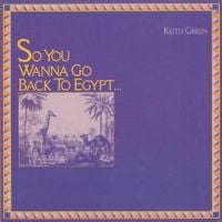 Keith Green - So You Wanna Go Back to Egypt...