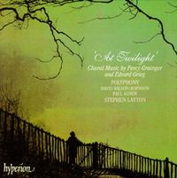 Polyphony / Stephen Layton - At Twilight: Choral Music by Percy Grainger and Edvard Grieg