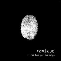 Assac&iacute;nicos - &hellip;Foi Tudo Por Tua Culpa