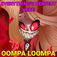 BENJIxScarlett - Everything Is Perfect Here, There's Nobody Crying (Oompa Loompa Reference To an Episode of Hazbin Hotel)