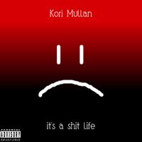 Kori Mullan - It's a Shit Life