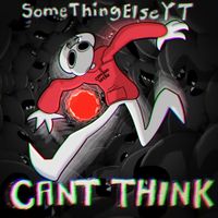 SomeThingElseYT - Can&rsquo;t Think