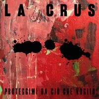 La Crus - Proteggimi da ci&ograve; che voglio