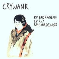 Crywank - Embarrassing Early Recordings