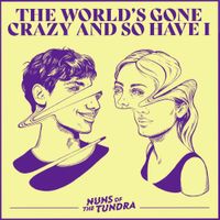Nuns Of The Tundra - The World's Gone Crazy and So Have I