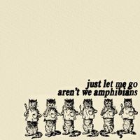 Just Let Me Go / Aren't We Amphibians - Sweethearts