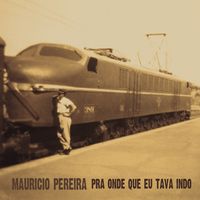 Maur&iacute;cio Pereira - Pra Onde Que Eu Tava Indo