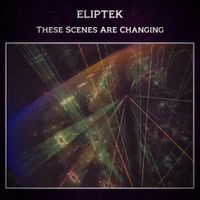 Eliptek - These Scenes Are Changing