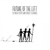 Future of the Left - TO FAILED STATES AND FOREST CLEARINGS