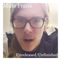 Mute Frank - Unreleased/Unfinished