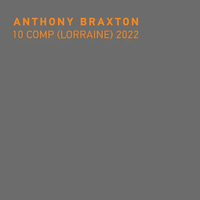 Anthony Braxton - 10 Comp (Lorraine) 2022