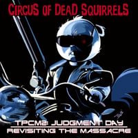 Circus Of Dead Squirrels - TPCM2 Judgment Day: Revisiting the Massacre