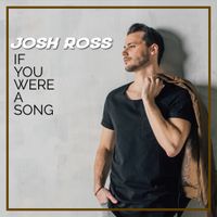 Josh Ross - If You Were A Song
