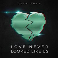 Josh Ross - Love Never Looked Like Us