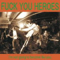 Fuck You Heroes - I'm Not Going to Become Like You