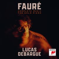Lucas Debargue - Faur&eacute;: Complete Music for Solo Piano