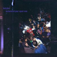 test plan - So Bored at Your Squat Rave