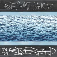 Awesomesauce - On The Riverbed