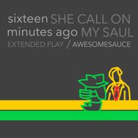 Awesomesauce - sixteen minutes ago​/​SHE CALL ON MY SAUL
