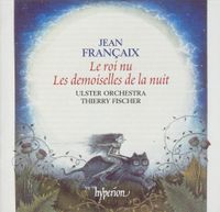 Ulster Orchestra / Thierry Fischer - Jean Fran&ccedil;aix: Le roi nu; Les desmoiselles de la nuit