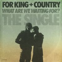 for KING & COUNTRY - What Are We Waiting For? (The Single)