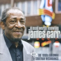 James Carr - A Man Worth Knowing: The 1990s Goldwax & Soultrax Recordings