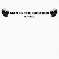 Man Is the Bastard - D.I.Y.C.D.