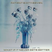 Patient Sixty-Seven - What If It Never Gets Better?