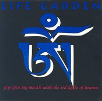 Life Garden - Pry Open My Mouth With the Red Knife of Heaven