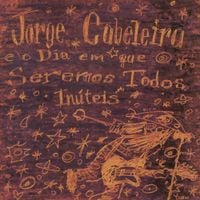 Jorge Cabeleira - Jorge Cabeleira e o Dia em que Seremos Todos In&ugrave;teis