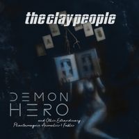 The Clay People - Demon Hero and Other Extraordinary Phantasmagoric Anomalies & Fables