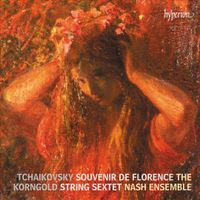 Nash Ensemble - Tchaikovsky: Souvenir de Florence; Korngold: String Sextet