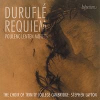The Choir Of Trinity College, Cambridge / Stephen Layton - Durufl&eacute;: Requiem; Poulenc: Lenten Motets