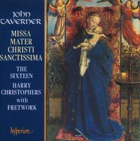 The Sixteen / Harry Christophers / Fretwork - John Taverner: Mater Christi Sanctissima