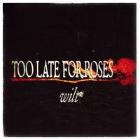Too Late For Roses - Wilt