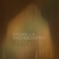 Michel Banabila & Machinefabriek - A Looming Presence