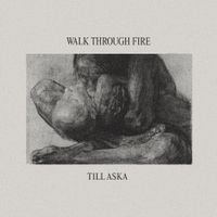 Walk Through Fire - Till Aska