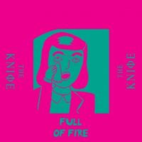 The Knife - Full of Fire