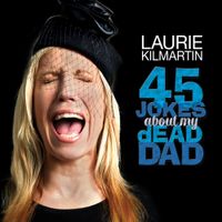Laurie Kilmartin - 45 Jokes About My Dead Dad