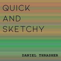 Daniel Thrasher - Quick and Sketchy
