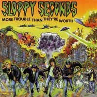 Sloppy Seconds - More Trouble Than They're Worth