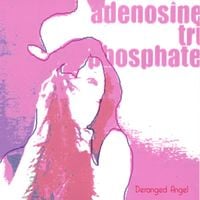 Adenosine Tri-Phosphate - Deranged Angel