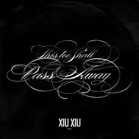 Xiu Xiu - This Too Shall Pass Away (For Freddy)