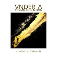 Vnder A Crvmbling Moon - II: Aging & Formless