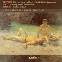 Mark Padmore / Roger Vignoles - Britten: Who are these children?; Six H&ouml;lderlin Fragments; Finzi: A Young Man's Exhortation; Tippett: Boyhood's End