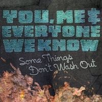 You Me And Everyone We Know - Some Things Just Don't Wash Out
