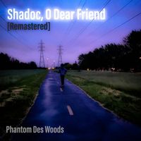 Phantom Des Woods - Shadoc, O Dear Friend [Remastered]