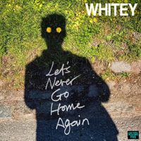 Whitey - LOST SONGS VOLUME 5: LET'S NEVER GO HOME AGAIN